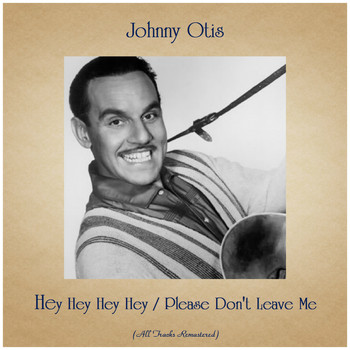 Johnny Otis - Hey Hey Hey Hey / Please Don't Leave Me (All Tracks Remastered)