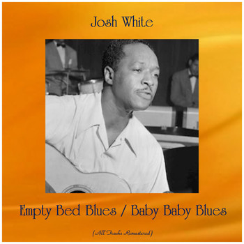 Josh White - Empty Bed Blues / Baby Baby Blues (All Tracks Remastered)