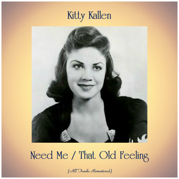 Kitty Kallen - Need Me / That Old Feeling (All Tracks Remastered)