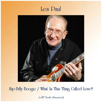 Les Paul - Hip-Billy Boogie / What Is This Thing Called Love? (All Tracks Remastered)