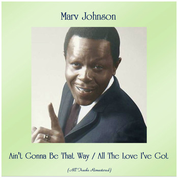 Marv Johnson - Ain't Gonna Be That Way / All The Love I've Got (All Tracks Remastered)
