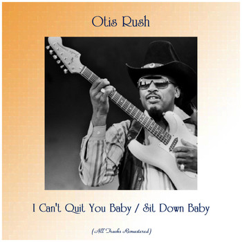 Otis Rush - I Can't Quit You Baby / Sit Down Baby (All Tracks Remastered)