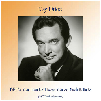 Ray Price - Talk To Your Heart / I Love You so Much It Hurts (All Tracks Remastered)