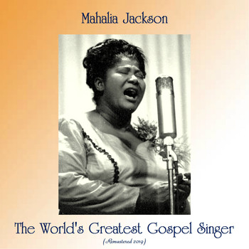 Mahalia Jackson - The World's Greatest Gospel Singer (Remastered 2019)