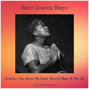 Sister Rosetta Tharpe - Jericho / Up Above My Head There's Music In The Air (All Tracks Remastered)