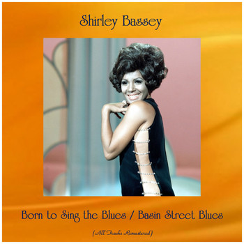Shirley Bassey - Born to Sing the Blues / Basin Street Blues (All Tracks Remastered)