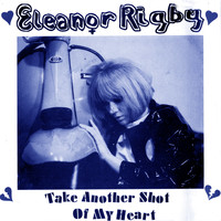 Eleanor Rigby - Take Another Shot of My Heart (Remix)