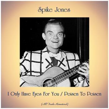 Spike Jones - I Only Have Eyes For You / Poisen To Poisen (Remastered 2019)