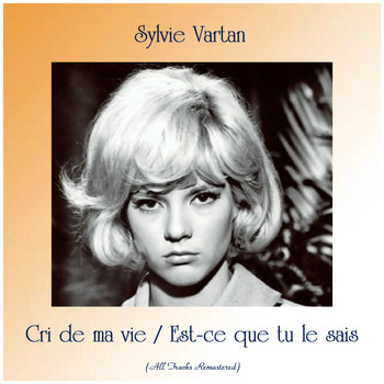 Sylvie Vartan - Cri de ma vie / Est-ce que tu le sais (All Tracks Remastered)