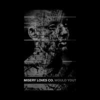 Misery Loves Co. - Would You?
