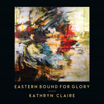 Kathryn Claire - Eastern Bound For Glory