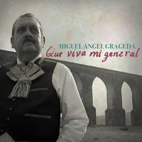 Miguel Angel Grageda - Que Viva Mi General
