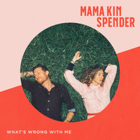 Mama Kin and Spender - What's Wrong With Me
