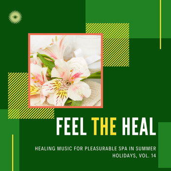 Various Artists - Feel the Heal - Healing Music for Pleasurable Spa in Summer Holidays, Vol. 14