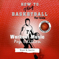 Tony R. Smith - How to Play Basketball for Kids: A Guide for Parents and Players (Pop Version)