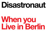 Disastronaut / - When You Live in Berlin