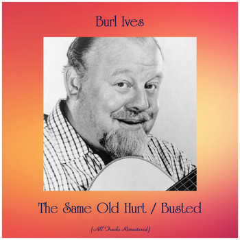 Burl Ives - The Same Old Hurt / Busted (All Tracks Remastered)