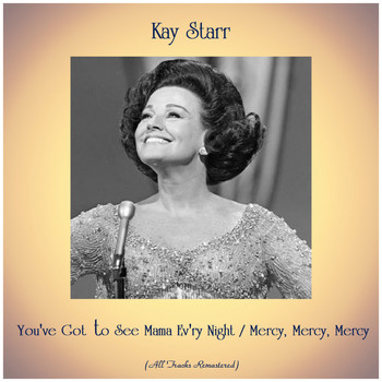 Kay Starr - You've Got to See Mama Ev'ry Night / Mercy, Mercy, Mercy (Remastered 2019)
