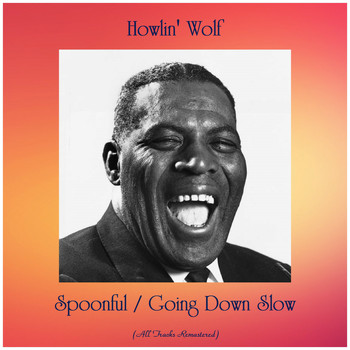 Howlin' Wolf - Spoonful / Going Down Slow (All Tracks Remastered)