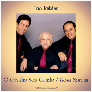 Trio Irakitan - O Orvalho Vem Caindo / Rosa Morena (Remastered 2019)