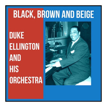 Duke Ellington And His Orchestra - Black, Brown and Beige