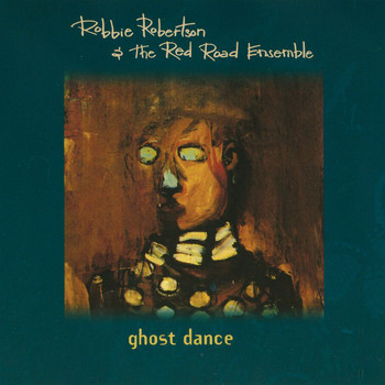 Robbie Robertson & The Red Road Ensemble - Ghost Dance