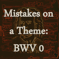 Johann Sebastian Bach - Bach: Mistakes on a Theme, BWV 0 - the Lost Inventions