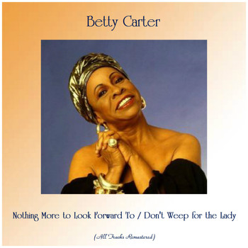 Betty Carter - Nothing More to Look Forward To / Don't Weep for the Lady (All Tracks Remastered)