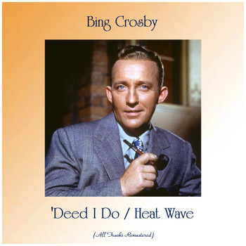 Bing Crosby - 'Deed I Do / Heat Wave (All Tracks Remastered)