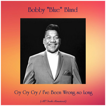 Bobby "Blue" Bland - Cry Cry Cry / I've Been Wrong so Long (All Tracks Remastered)