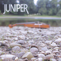 Juniper - So Here's the Thing...