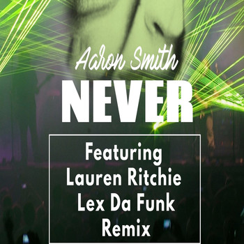 Aaron Smith feat. Lauren Ritchie - Never (Lex Da Funk Remix)