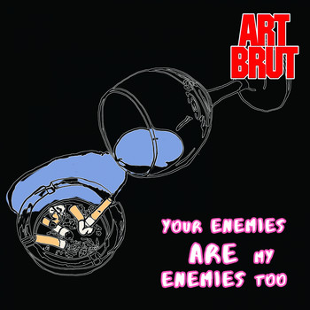 Art Brut - Your Enemies Are My Enemies Too