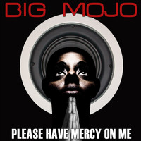 Big Mojo - Please Have Mercy On Me