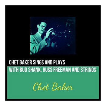 Chet Baker - Chet Baker Sings and Plays (With Bud Shank, Russ Freeman and Strings)