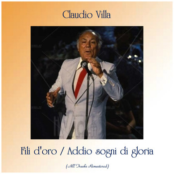 Claudio Villa - Fili d'oro / Addio sogni di gloria (All Tracks Remastered)