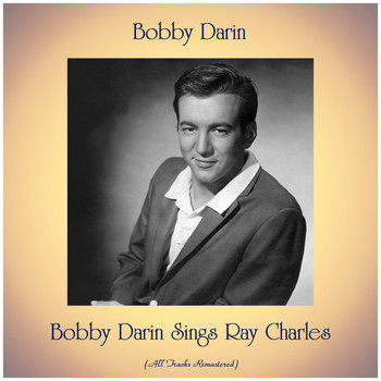 Bobby Darin - Bobby Darin Sings Ray Charles (All Tracks Remastered)