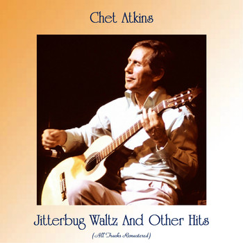 Chet Atkins - Jitterbug Waltz And Other Hits (All Tracks Remastered)