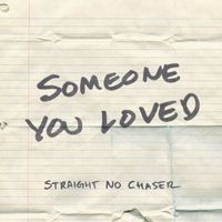 Straight No Chaser - Someone You Loved