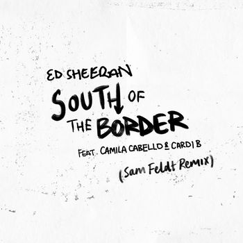 Ed Sheeran - South of the Border (feat. Camila Cabello & Cardi B) (Sam Feldt Remix)