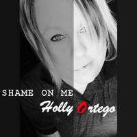 Holly Ortego - Shame on Me