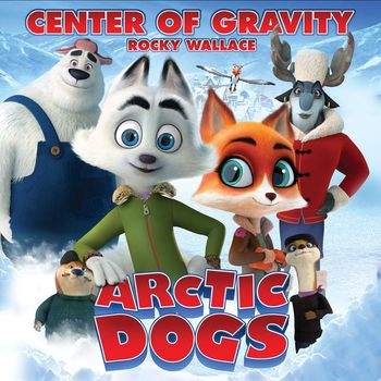 Rocky Wallace - Center Of Gravity (End Title from the Animated Feature Arctic Dogs)