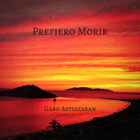 Gabo Astiazarán - Prefiero Morir
