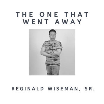 Reginald Wiseman, Sr. - The One That Went Away