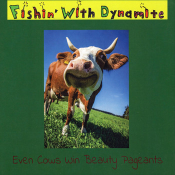 Fishin' with Dynamite - Even Cows Win Beauty Pageants (Explicit)