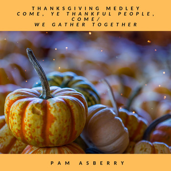 Pam Asberry - Thanksgiving Medley: Come, Ye Thankful People, Come / We Gather Together
