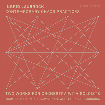 Ingrid Laubrock with Mary Halvorson, Kris Davis & Nate Wooley - Contemporary Chaos Practices - Two Works for Orchestra with Soloists