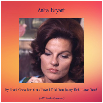 Anita Bryant - My Heart Cries For You / Have I Told You Lately That I Love You? (Remastered 2019)