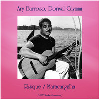 Ary Barroso, Dorival Caymmi - Risque / Maracangalha (All Tracks Remastered)