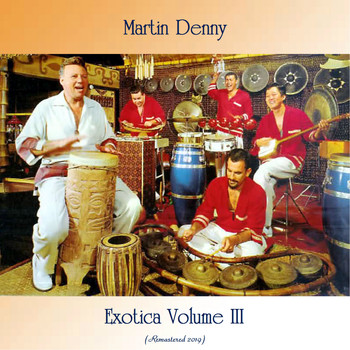 Martin Denny - Exotica Vol. III (Remastered 2019)